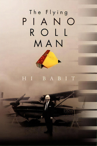 The Flying Piano Roll Man, De Hi Babit. Editorial Xlibris Corporation, Tapa Blanda En Inglés