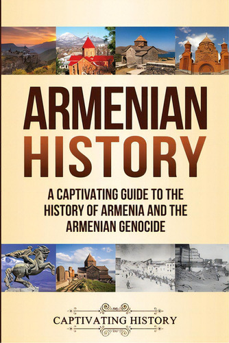 Armenian History: A Captivating Guide To The History Of Armenia And The Armenian Genocide, De History, Captivating. Editorial Captivating History, Tapa Blanda En Inglés