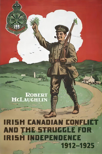 Irish Canadian Conflict And The Struggle For Irish Independence, 1912-1925, De Robert Mclaughlin. Editorial University Toronto Press, Tapa Blanda En Inglés
