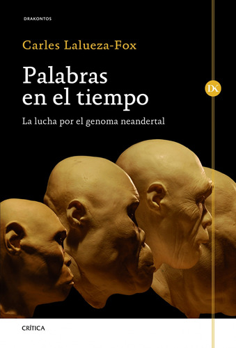 Palabras en el tiempo: La lucha por el genoma neandertal, de Lalueza-Fox, Carles. Serie Drakontos Editorial Crítica México, tapa dura en español, 2013