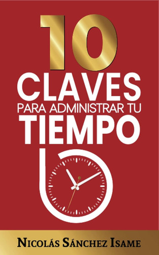 10 Claves Para Administrar Tu Tiempo (productividad): Ideas 