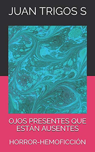 Ojos Presentes Que Estan Ausentes: Horror-hemoficcion