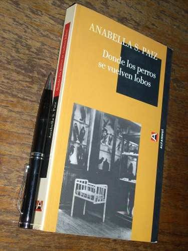 Donde Los Perros Se Vuelven Lobos Anabella S Paiz Alfanhuí