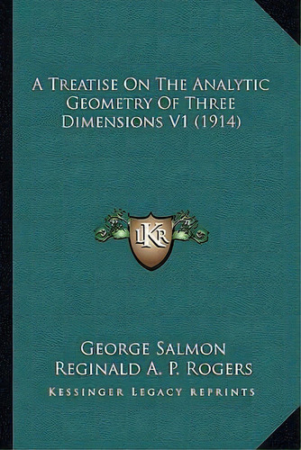 A Treatise On The Analytic Geometry Of Three Dimensions V1 (1914), De George Salmon. Editorial Kessinger Publishing, Tapa Blanda En Inglés