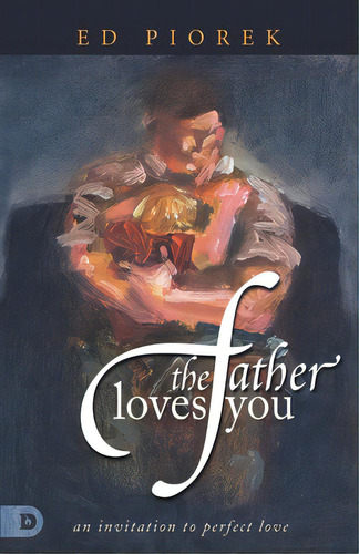 The Father Loves You: An Invitation To Perfect Love, De Piorek, Ed. Editorial Destiny Image Inc, Tapa Blanda En Inglés