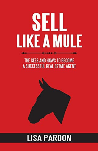 Sell Like A Mule: The Gees And Haws To Become A Successful R