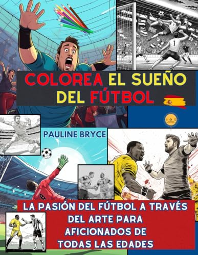 Colorea El Sueño Del Fútbol: La Pasión Del Fútbol A Través D