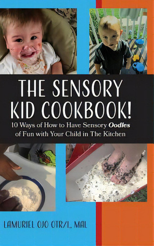 The Sensory Kid Cookbook!: 10 Ways Of How To Have Sensory Oodles Of Fun With Your Child In The Ki..., De Ojo, Lamuriel. Editorial Lightning Source Inc, Tapa Dura En Inglés