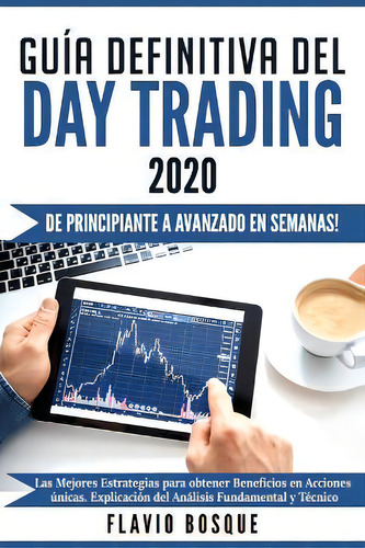 Guia Definitiva Del Day Trading : !de Principiante A Avanzado En Semanas! Las Mejores Estrategias..., De Flavio Bosque., Vol. 1. Editorial Create Your Reality, Tapa Blanda En Español, 2020