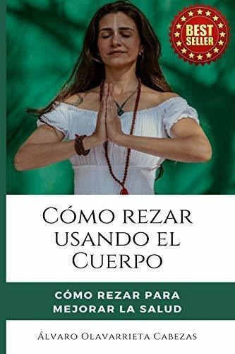 O Rezar Usando El Cuerpoo Rezar Para Mejorar, De Olavarrieta Cabezas, Alvaro. Editorial Independently Published En Español