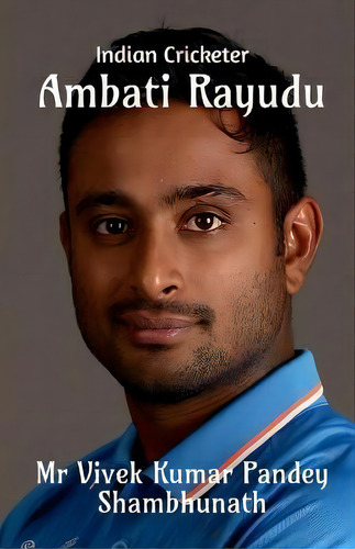 Ambati Rayudu : Indian Cricketer, De Mr Vivek Kumar Pandey Shambhunath. Editorial Notion Press, Tapa Blanda En Inglés