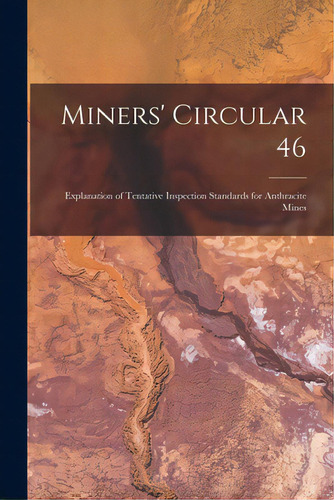 Miners' Circular 46: Explanation Of Tentative Inspection Standards For Anthracite Mines, De Anonymous. Editorial Hassell Street Pr, Tapa Blanda En Inglés