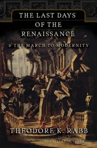 The Last Days Of The Renaissance - Theodore K. Rabb