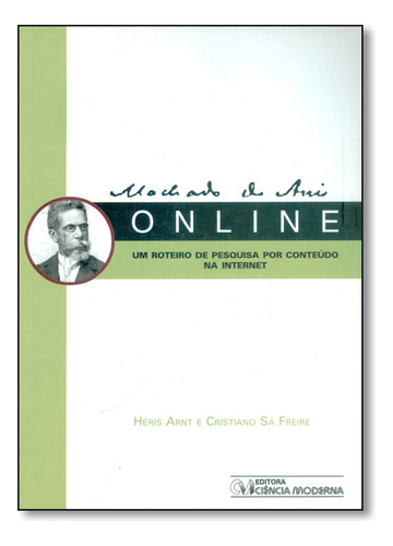 Machado De Assis On Line: Um Roteiro De Pesquisa Por Conteúdo Na Internet, De Héris  Arnt. Editora Ciencia Moderna, Capa Dura Em Português