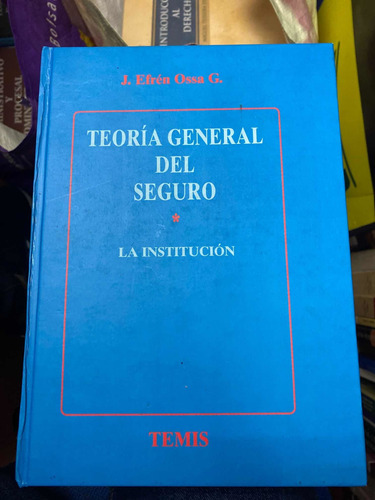 Teoría General Del Seguro, La Institución - Efrén Ossa