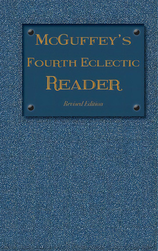 Mcguffey's Fourth Eclectic Reader: (1879) Revised Edition, De Mcguffey, William Holmes. Editorial Everyday Education Llc, Tapa Dura En Inglés