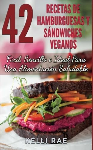 Libro: 42 Recetas De Hamburguesas Y Sándwiches Veganos: Fáci