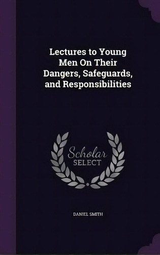 Lectures To Young Men On Their Dangers, Safeguards, And Responsibilities, De Daniel Smith. Editorial Palala Press, Tapa Dura En Inglés