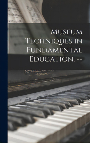 Museum Techniques In Fundamental Education. --, De Anonymous. Editorial Hassell Street Pr, Tapa Dura En Inglés