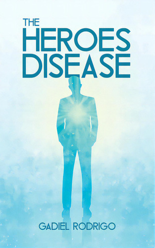 The Heroes Disease, De Rodrigo, Gadiel. Editorial Tellwell Talent, Tapa Blanda En Inglés