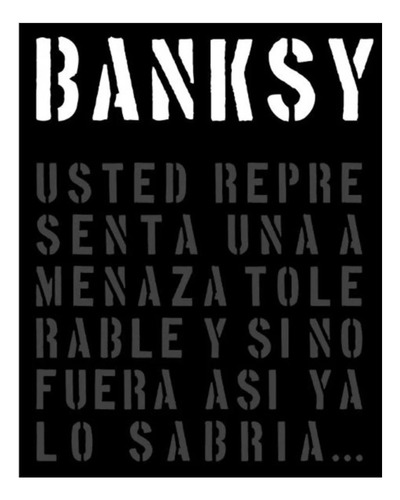 Banksy. Usted Representa Una Amenaza Tolerable Y Si No Fuera