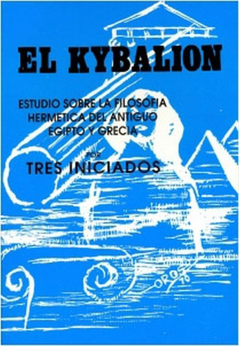 El Kybalión - Estudio Sobre La Filosofía - Tres Iniciados  