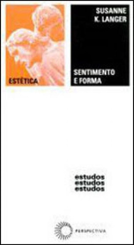 Sentimento E Forma - Vol. 44, De Langer, Susanne K.. Editora Perspectiva, Capa Mole, Edição 1ª Edição - 2011 Em Português