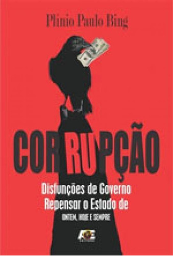 Corrupção: Disfunçoes De Governo - Repensar O Estado De Ontem, Hoje E Sempre, De Bing, Plinio Paulo. Editora Age Editora, Capa Mole, Edição 1ª Edição - 2016 Em Português