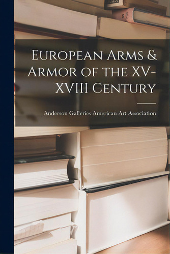 European Arms & Armor Of The Xv-xviii Century, De American Art Association, Anderson Ga. Editorial Hassell Street Pr, Tapa Blanda En Inglés