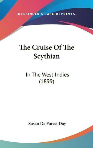The Cruise Of The Scythian : In The West Indies (1899), De Susan De Forest Day. Editorial Kessinger Publishing, Tapa Dura En Inglés