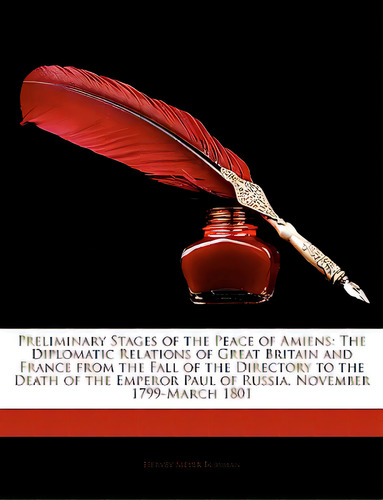 Preliminary Stages Of The Peace Of Amiens: The Diplomatic Relations Of Great Britain And France F..., De Bowman, Hervey Meyer. Editorial Nabu Pr, Tapa Blanda En Inglés