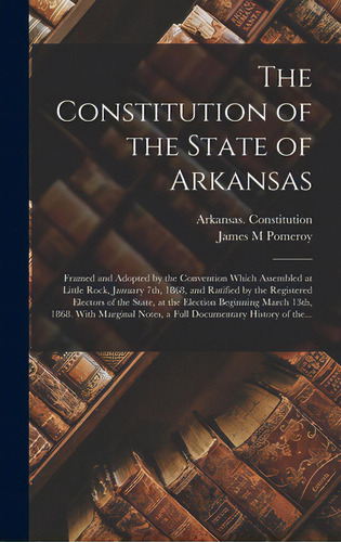 The Constitution Of The State Of Arkansas: Framed And Adopted By The Convention Which Assembled A..., De Arkansas Stitution. Editorial Legare Street Pr, Tapa Dura En Inglés