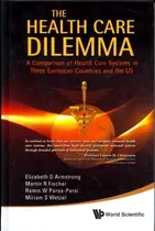 Comprar Health Care Dilemma, The: A Comparison Of Health Care Systems In Three European Countries And The Us, De Elizabeth G. Armstrong. Editorial World Scientific Publishing Co Pte Ltd, Tapa Blanda En Inglés