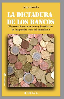 Libro La Dictadura De Los Bancos: El Sistema Financiero, ...