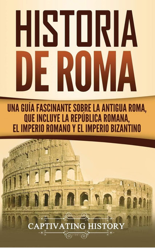 Libro: Historia Roma: Una Guía Fascinante Sobre Antigu