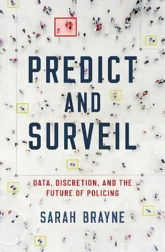 Predict And Surveil : Data, Discretion, And The Future Of Policing, De Sarah Brayne. Editorial Oxford University Press Inc, Tapa Dura En Inglés