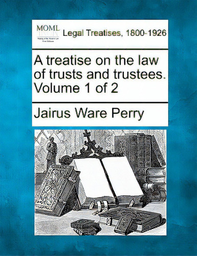 A Treatise On The Law Of Trusts And Trustees. Volume 1 Of 2, De Perry, Jairus Ware., Vol. 1. Editorial Gale Making Of Modern Law, Tapa Blanda En Inglés