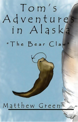 The Bear Claw (tom's Adventures In Alaska), De Dr Matthew Green. Editorial Createspace Independent Publishing Platform, Tapa Blanda En Inglés