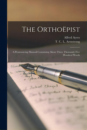 The Orthoãâ«pist [microform]: A Pronouncing Manual Containing About Three Thousand, Five Hundred..., De Ayres, Alfred. Editorial Legare Street Pr, Tapa Blanda En Inglés