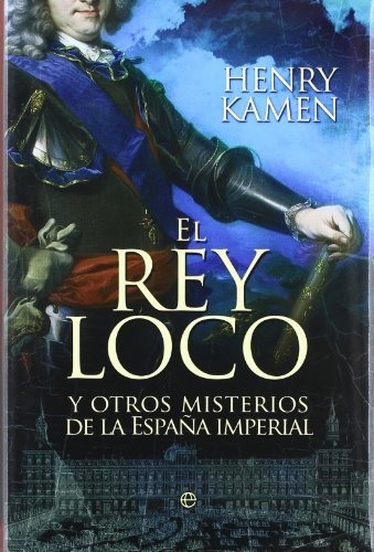 Rey Loco Y Otros Misterios De La España Imperial, El (histor