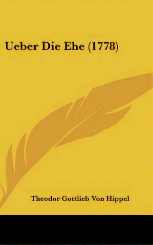 Ueber Die Ehe (1778), De Hippel, Theodor Gottlieb Von. Editorial Kessinger Pub Llc, Tapa Dura En Inglés