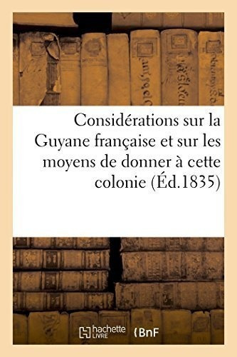 Considerations Sur La Guyane Francaise Et Sur Les Moyens De 