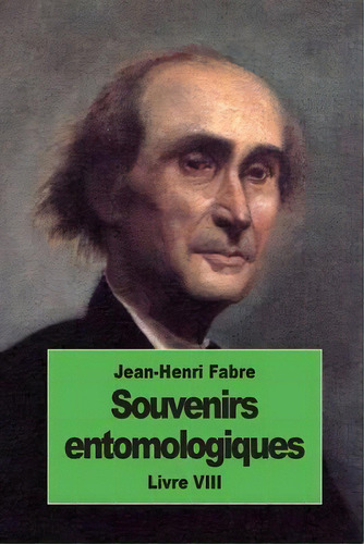 Souvenirs Entomologiques : Livre Viii, De Jean-henri Fabre. Editorial Createspace Independent Publishing Platform, Tapa Blanda En Francés