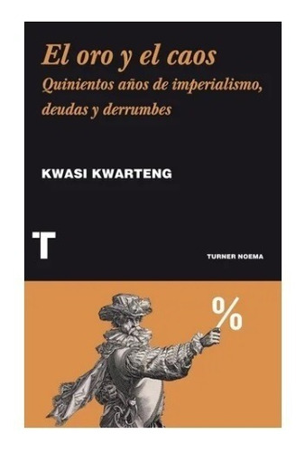 El Oro Y El Caos - Kwasi Kwarteng - Turner - Libro