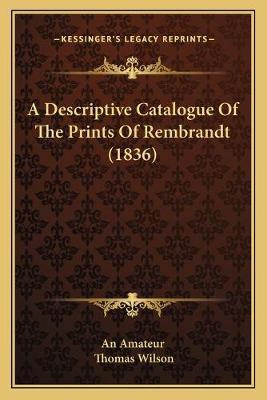 Libro A Descriptive Catalogue Of The Prints Of Rembrandt ...