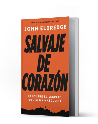 Salvaje De Corazón: Descubramos El Secreto Del Alma Masculin