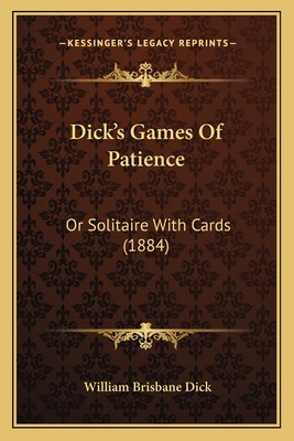 Libro Dick's Games Of Patience: Or Solitaire With Cards (...