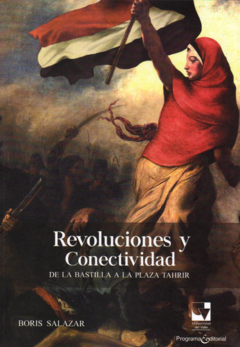 Revoluciones Y Conectividad De La Bastila A La Plaza Tahrir, De Boris Salazar. Serie 9587652161, Vol. 1. Editorial U. Del Valle, Tapa Blanda, Edición 2016 En Español, 2016