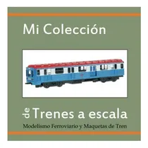 Comprar Libro: Mi Colección De Trenes A Escala: Modelismo Y Maquetas