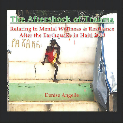 The Aftershock Of Trauma: Relating To Mental Wellness & Resilience After The Earthquake In Haiti ..., De Angelle, Denise. Editorial Lightning Source Inc, Tapa Blanda En Inglés